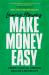 Make Money Easy : Create Financial Freedom and Live a Richer Life