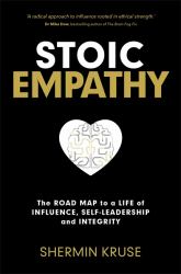 Stoic Empathy : The Road Map to a Life of Influence, Self-Leadership and Integrity