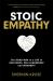 Stoic Empathy : The Road Map to a Life of Influence, Self-Leadership and Integrity Stoic Empathy : The Road Map to a Life of Influence, Self-Leadership and Integrity