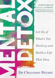 Mental Detox : Let Go of What's Not Working and Build a Life That Does