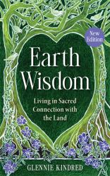 Earth Wisdom : Living in Sacred Connection with the Land
