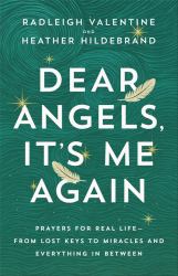 Dear Angels, It's Me Again : Prayers for Real Life - from Lost Keys to Miracles and Everything in Between