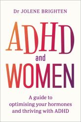 ADHD and Women : A Guide to Understanding Your Hormones and Thriving with ADHD