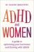 ADHD and Women : A Guide to Understanding Your Hormones and Thriving with ADHD