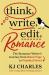 Think, Write, Edit, Romance : The Romance Writer's Journey from Blank Page to Finished Novel