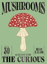 Mushrooms : A Guide for the Curious