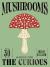 Mushrooms : A Guide for the Curious Mushrooms : A Guide for the Curious