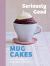 Seriously Good Mug Cakes : Sweet Treats Ready in the Microwave in Minutes!