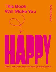This Book Will Make You Happy : How to Boost Your Serotonin Every Day