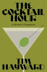 The Cocktail Hour : A Drinker's Companion