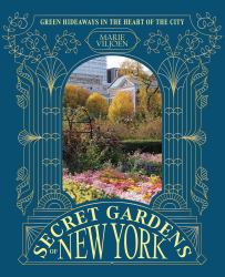 Secret Gardens of New York : Green Hideaways in the Heart of the City