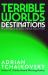Terrible Worlds: Destinations Terrible Worlds: Destinations