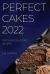 Perfect Cakes 2022 : Tasty and Delicious Recipes