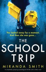 The School Trip : A Completely Gripping Psychological Thriller with a Killer Twist
