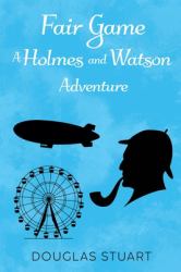 Fair Game : A Holmes and Watson Adventure
