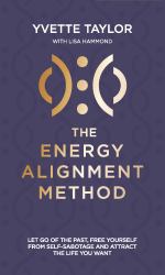 Energy Alignment Method : Let Go of the Past, Free Yourself from Sabotage and Attract the Life You Want