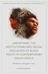 Unearthing the Institutionalised Social Exclusion of Black Youth in Contemporary South Africa : The Burden of Being Born Free
