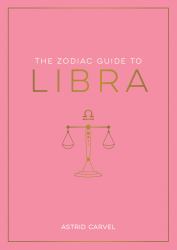 The Zodiac Guide to Libra : The Ultimate Guide to Understanding Your Star Sign, Unlocking Your Destiny and Decoding the Wisdom of the Stars