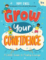 Grow Your Confidence : A Child's Guide to Finding Courage