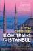 Slow Trains to Istanbul : ... and Back: a 4,570-Mile Adventure on 55 Rides