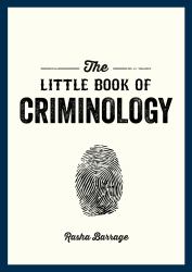 The Little Book of Criminology : A Pocket Guide to the Study of Crime and Criminal Minds