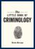 The Little Book of Criminology : A Pocket Guide to the Study of Crime and Criminal Minds