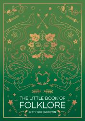 The Little Book of Folklore : An Introduction to Ancient Myths and Legends of the UK and Ireland