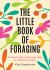 The Little Book of Foraging : Practical Advice and Handy Hints for Aspiring Foragers