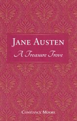 Jane Austen: a Treasure Trove : A Celebration of the Timeless Wit and Wisdom of Our Favourite Writer