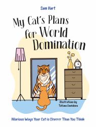 My Cat's Plans for World Domination : Hilarious Ways Your Cat Is Cleverer Than You Think