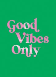 Good Vibes Only : Quotes and Affirmations to Supercharge Your Self-Confidence