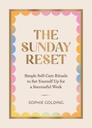 The Sunday Reset : Simple Self-Care Rituals to Set Yourself up for a Successful Week