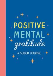 Positive Mental Gratitude : A Guided Journal