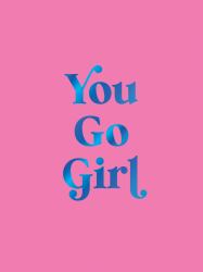 You Go Girl : Empowering Quotes for Awesome Women