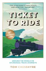 Ticket to Ride: 10th Anniversary Edition : Around the World on 49 Unusual Train Journeys