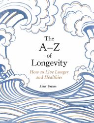 The a-Z of Longevity : How to Live Longer and Healthier