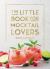 The Little Book for Mocktail Lovers : Recipes, Crafts, Trivia and More - the Perfect Gift for Any Aspiring Mocksologist