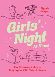Girls' Night at Home : The Ultimate Guide to Staying in with Your Friends