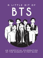 A Little Bit of BTS : An Unofficial Celebration of the Biggest K-Pop Band