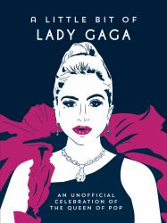 A Little Bit of Lady Gaga : An Unofficial Celebration of the Queen of Pop