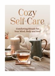 Cozy Self-Care : Comforting Rituals for Your Mind, Body and Soul