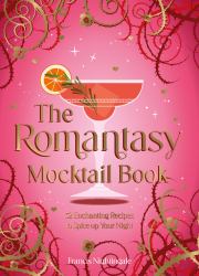 The Romantasy Mocktail Book : 52 Enchanting Recipes to Spice up Your Night