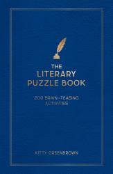 The Book Lover's Puzzle Book : 200 Brain-Teasing Puzzles, Games and Trivia Featuring the Writers, Works and Wonders of the Literary World