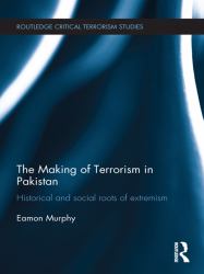 The Making of Terrorism in Pakistan : Historical and Social Roots of Extremism