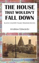 The House That Wouldn't Fall Down : Family Black Country Reminiscences