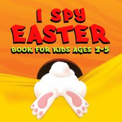 I Spy Easter Book for Kids : Unlock Your Child's Potential with Our Comprehensive Book to Learn the ABC Alphabet, Specifically Designed for Kids, Toddlers, and Kindergarteners