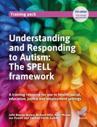 Understanding and Responding to Autism: The Spell Framework : A Training Resource for Use in Health, Social, Education, Justice and Employment Settings