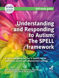 Understanding and Responding to Autism : The Spell Framework: A Self-Study Guide for Use in Health, Social, Education, Justice and Employment Settings