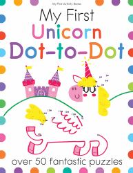 My First Unicorn Dot-To-Dot : Over 50 Fantastic Puzzles