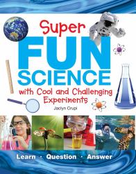 Super Fun Science : With Cool and Challenging Experiments